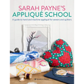 Sarah Payne's Applique School: A Guide to Hand and Machine Applique for Sewers and Quilters