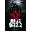 Unsolved Mysteries in Europe: 10 Historic Tales of the Unexplained
