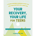 Your Recovery, Your Life for Teens: A Trauma-Informed Workbook to Help You Heal from Substance Use and Addiction