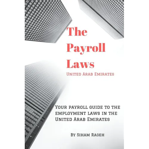 Your payroll guide to employment laws in United Arab Emirates: Simplifies the complexity of employment laws in the United Arab Emirates