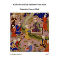 A Selection of Early Ottoman Court Music in Concert Pitch: Music from Ali Ufki, D.Cantemir etc.