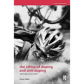 The Ethics of Doping and Anti-Doping: Redeeming the Soul of Sport?