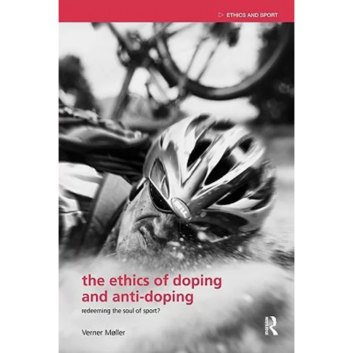 The Ethics of Doping and Anti-Doping: Redeeming the Soul of Sport?