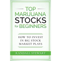 Top Marijuana Stocks for Beginners: How to Invest in Big Stock Market Plays