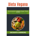 Dieta Vegana: Para Incrementar La Vitalidad, Energía Y Pérdida De Peso (Adopte Un Estilo De Vida Vegano Saludable)