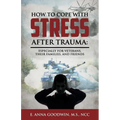 How to Cope with Stress After Trauma: Especially for Veterans, Their Families and Friends