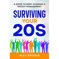 Surviving Your 20s: A Guide to Body Changes & Weight Management: A Guide to Body Changes & Weight Management