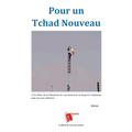 Pour un Tchad Nouveau: Livre blanc de la Plateforme de concertation de la diaspora Tchadienne pour une paix définitive