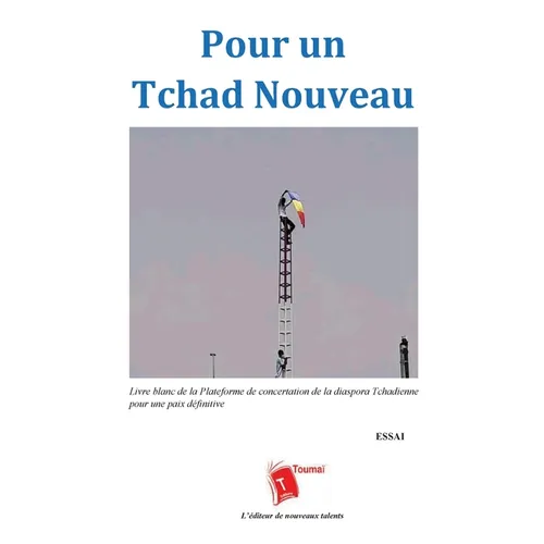 Pour un Tchad Nouveau: Livre blanc de la Plateforme de concertation de la diaspora Tchadienne pour une paix définitive