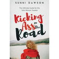 Kicking Ass on the Road The Ultimate Guide for the Solo Woman Traveler: Travel Cheap, Travel Safe & have the time of your life!