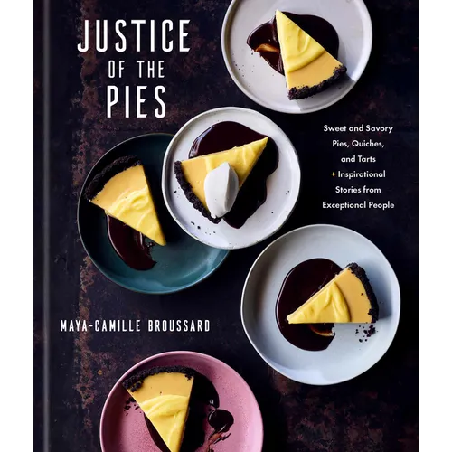 Justice of the Pies: Sweet and Savory Pies, Quiches, and Tarts Plus Inspirational Stories from Exceptional People: A Baking Book - Hardcover