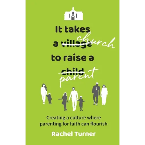 It Takes a Church to Raise a Parent: Creating a culture where parenting for faith can flourish