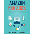 Amazon FBA 2025 $15,000/Month Guide To Escape Your 9 - 5 Job And Build An Successful Private Label E-Commerce Business From Home