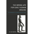 The Wrong Ape for Early Human Origins: The Chimpanzee as a Skewed Ancestral Model - Hardcover