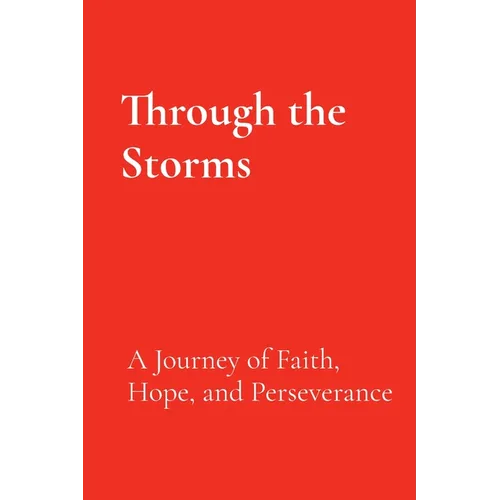 Through the Storms: A Journey of Faith, Hope, and Perseverance