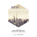 New Institutes: A Primer of Practical Theology for Twenty-First-Century America