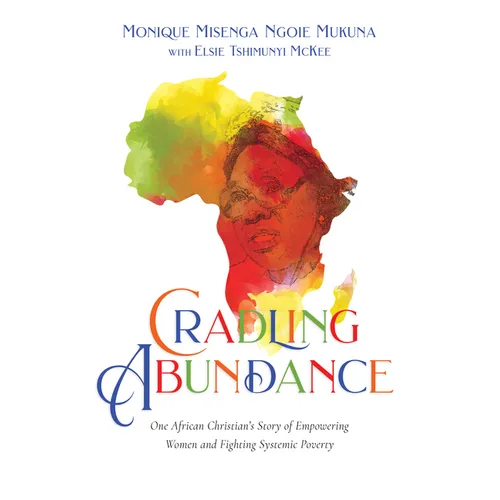 Cradling Abundance: One African Christian's Story of Empowering Women and Fighting Systemic Poverty