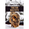 The Complete Guide to the Tibetan Mastiff: Finding, Raising, Training, Feeding, and Successfully Owning a Tibetan Mastiff