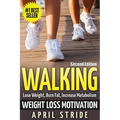 Walking: Weight Loss Motivation: Lose Weight, Burn Fat & Increase Metabolism