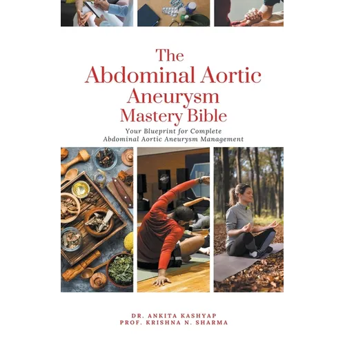 The Abdominal Aortic Aneurysm Mastery Bible: Your Blueprint for Complete Abdominal Aortic Aneurysm Management
