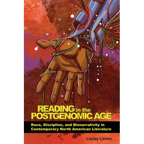 Reading in the Postgenomic Age: Race, Discipline, and Bionarrativity in Contemporary North American Literature