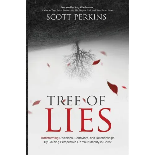 Tree of Lies: Transforming Decisions, Behaviors, and Relationships By Gaining Perspective On Your Identity in Christ