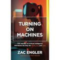 Turning on Machines: How the Rise of Artificial Intelligence Will Rewire the Way We Work, Live, and Love