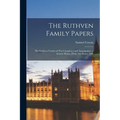 The Ruthven Family Papers: The Ruthven Version of The Conspiracy and Assassination at Gowrie House, Perth, 5th August 1600