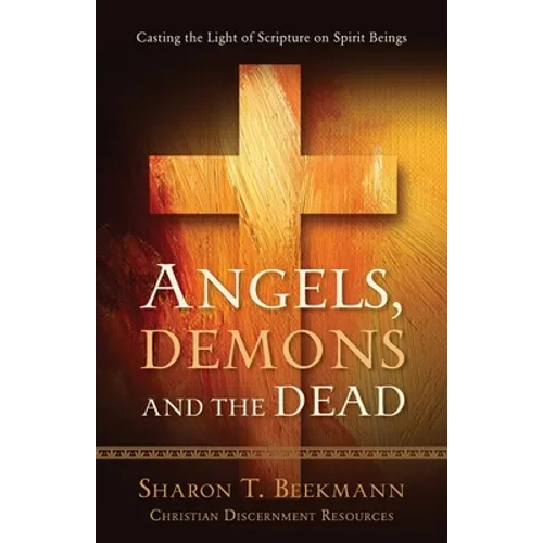 Angels, Demons & the Dead: Casting the Light of Scripture on Spirit Beings