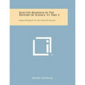 Selected Readings in the History of Science, V1, Part 3: From Antiquity to the Time of Galileo