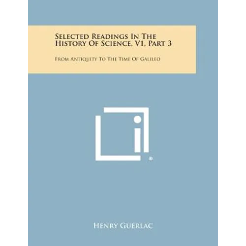 Selected Readings in the History of Science, V1, Part 3: From Antiquity to the Time of Galileo