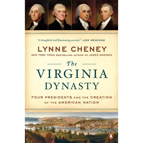 The Virginia Dynasty: Four Presidents and the Creation of the American Nation