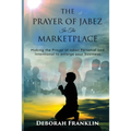 The Prayer of Jabez In The Marketplace: Making the Prayer of Jabez personal and intentional to enlarge the territory of your business.