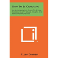 How To Be Charming: An Authoritative Guide To Social Success, Beauty, Grace, Health And Personal Magnetism