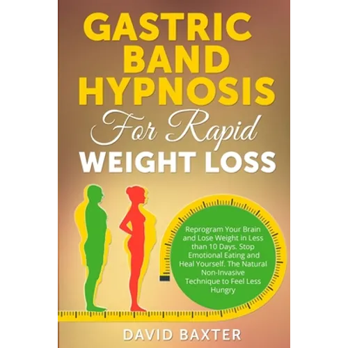 Gastric Band Hypnosis for Rapid Weight Loss: Reprogram Your Brain and Lose Weight in Less than 10 Days. Stop Emotional Eating and Heal Yourself. The N