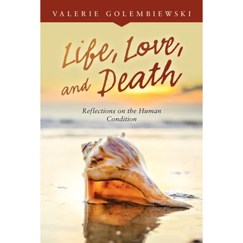 Life, Love, and Death: Reflections on the Human Condition