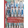 The Fetish of Theology: The Challenge of the Fetish-Object to Modernity