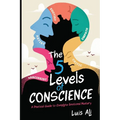The Five Levels of Conscience: A Practical Guide to Complete Emotional Mastery