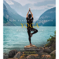 Fifty Places to Practice Yoga Before You Die: Yoga Experts Share the World's Greatest Destinations