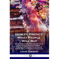 How to Predict What People Will Buy: The Subconscious Psychology Vital to Successful Product Design - A Marketer's Guide to the Color and Symbols of P