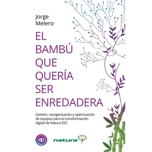 El Bambú Que Quería Ser Enredadera: Gestión, reorganización y optimización de equipos para la transformación digital de Natura EST