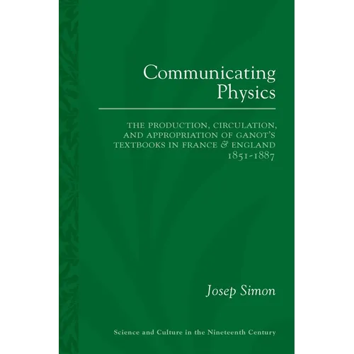 Communicating Physics: The Production, Circulation, and Appropriation of Ganot's Textbooks in France and England, 1851-1887