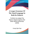 A Larger Grammar Of The Tamil Language In Both Its Dialects: To Which Are Added The Nannul, Yapparungalam, And Other Native Authorities (1858)