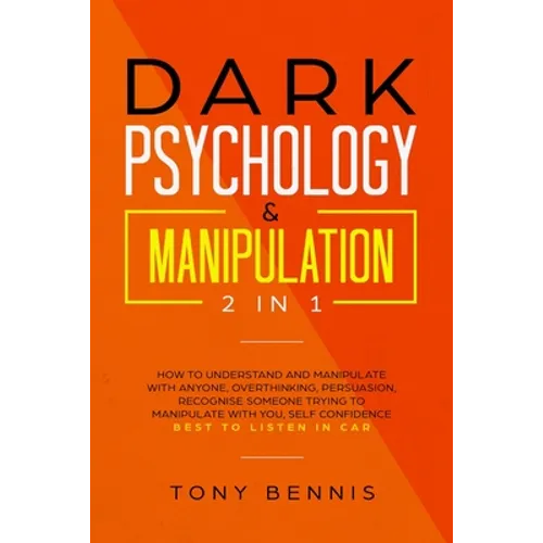 Dark Psychology & Manipulation 2 in 1: How to Understand and Manipulate with Anyone, Overthinking, Persuasion, Recognise Someone Trying to Manipulate