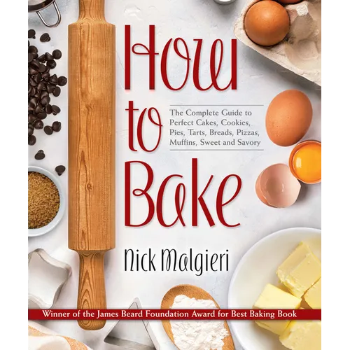 How to Bake: The Complete Guide to Perfect Cakes, Cookies, Pies, Tarts, Breads, Pizzas, Muffins, Sweet and Savory