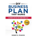 DIY Business Plan That Works: A Layman's Step By Step Guide to Creating Your Own Business Plan A to Z - A Simple & Easy to Follow Step By Step Guide t
