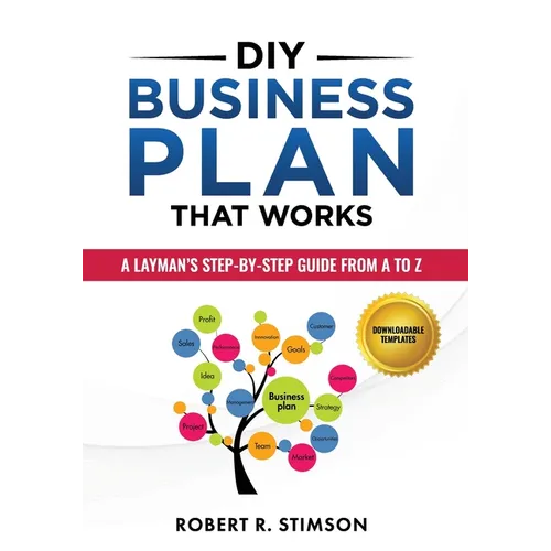 DIY Business Plan That Works: A Layman's Step By Step Guide to Creating Your Own Business Plan A to Z - A Simple & Easy to Follow Step By Step Guide t