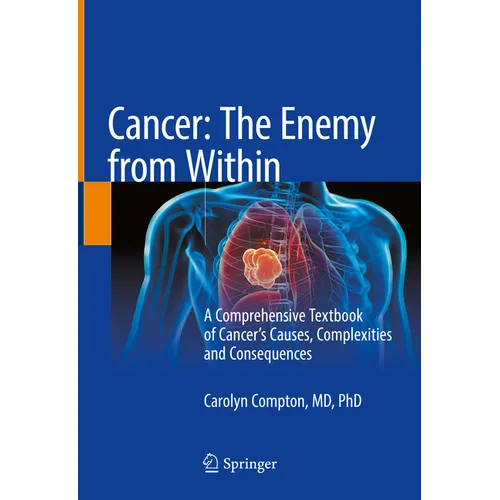 Cancer: The Enemy from Within: A Comprehensive Textbook of Cancer's Causes, Complexities and Consequences