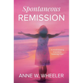 Spontaneous Remission: A mind-blowing true story, fostering hope