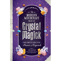 The Modern Witchcraft Book of Crystal Magick: Your Complete Guide to the Power of Crystals